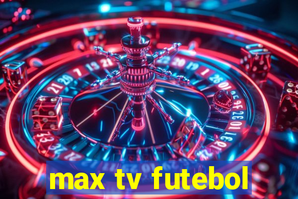 max tv futebol